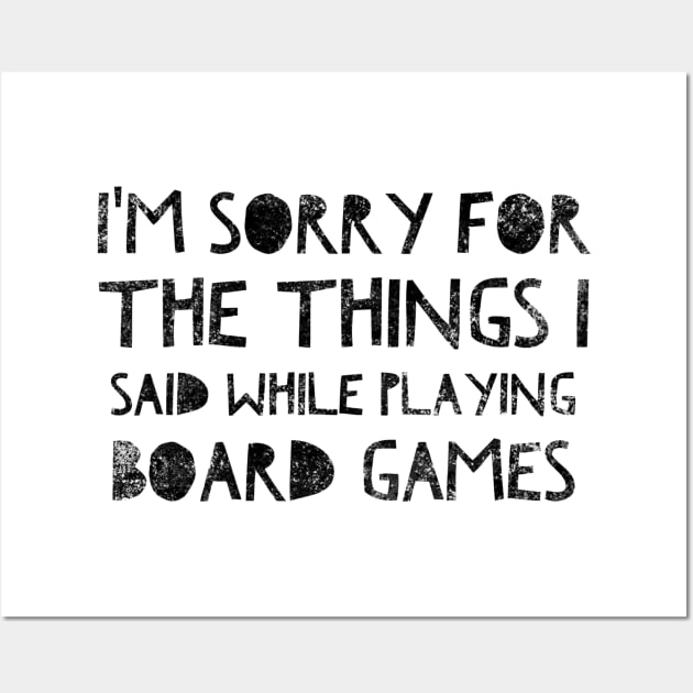 I'm sorry for the things I said while playing board games - distressed black text design for a board game aficionado/enthusiast/collector Wall Art by BlueLightDesign